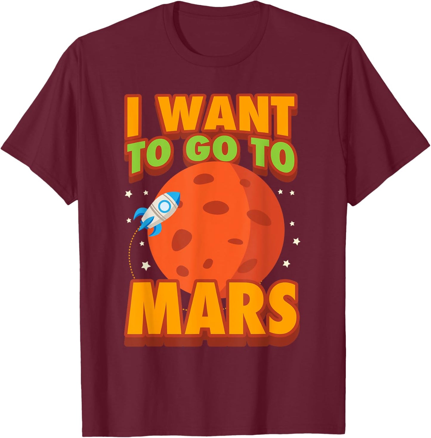 I Want To Go To Mars | Cute Mars Explorer Lovers Gift T-Shirt - T-Shirt | Maroon