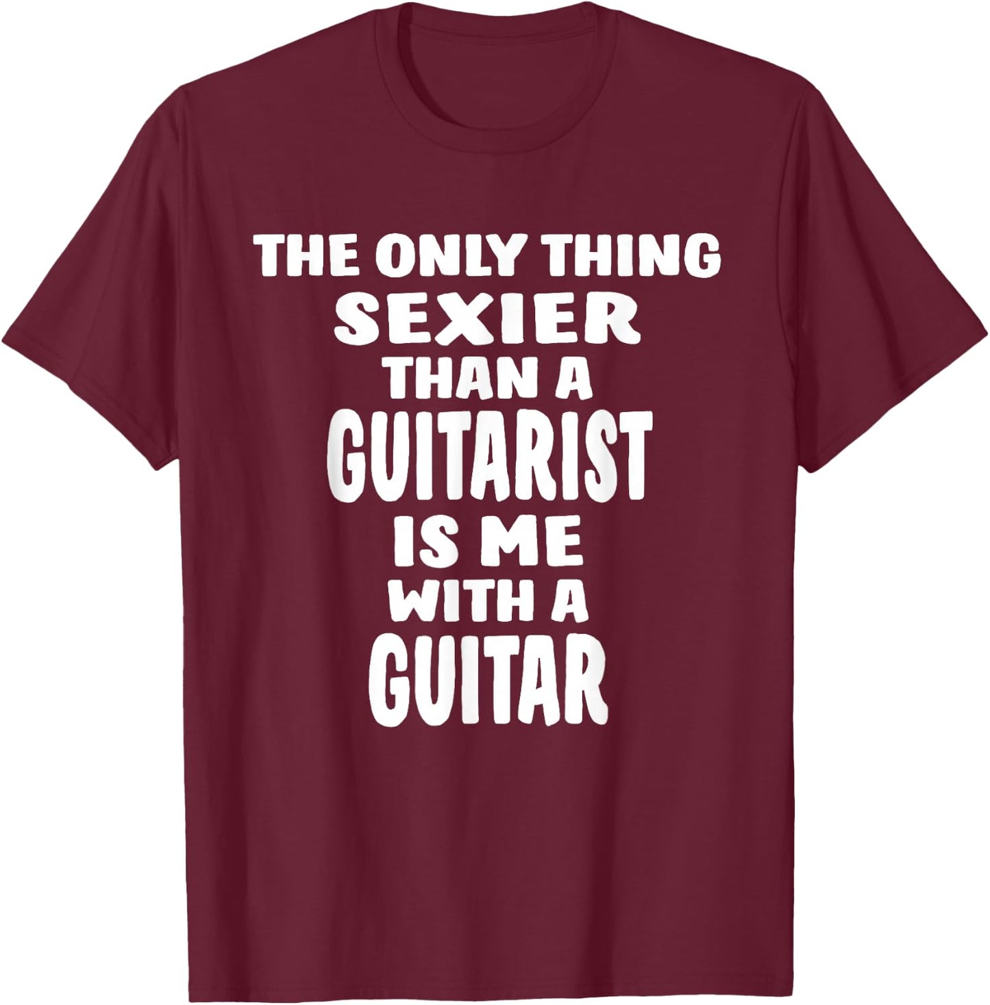 The Only Thing Sexier Than A Guitarist Is Me With A Guitar T-Shirt - T-Shirt | Maroon