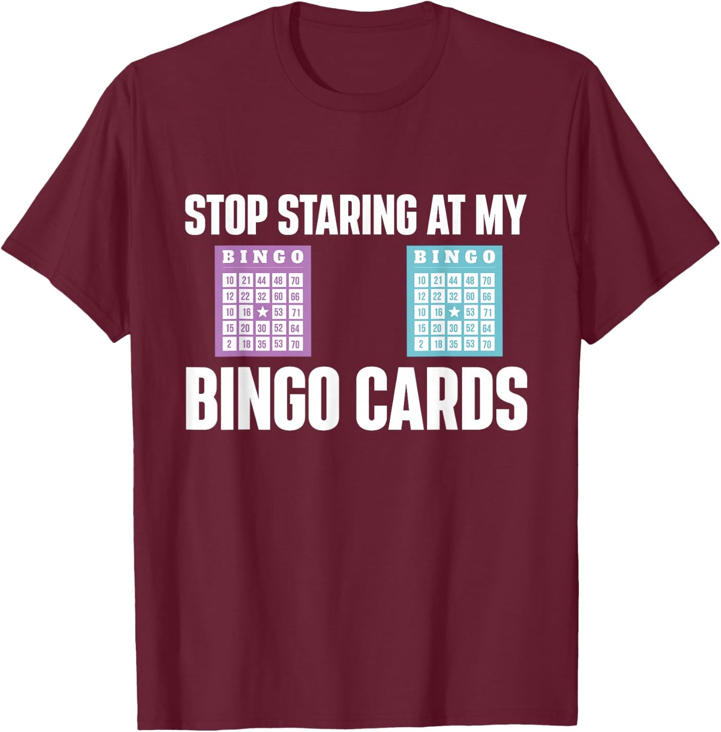 Stop Staring At My Bingo Cards Bingo Lover Gambler Gambling T-Shirt - T-Shirt | Maroon