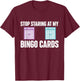 Stop Staring At My Bingo Cards Bingo Lover Gambler Gambling T-Shirt - T-Shirt | Maroon