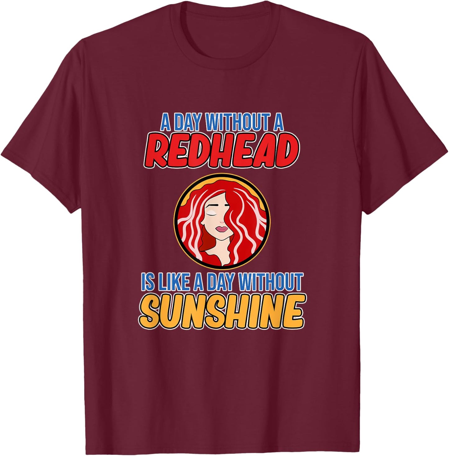 Day Without Redhead Cute Red Hair Girls Women Graphic T-Shirt - T-Shirt | Maroon