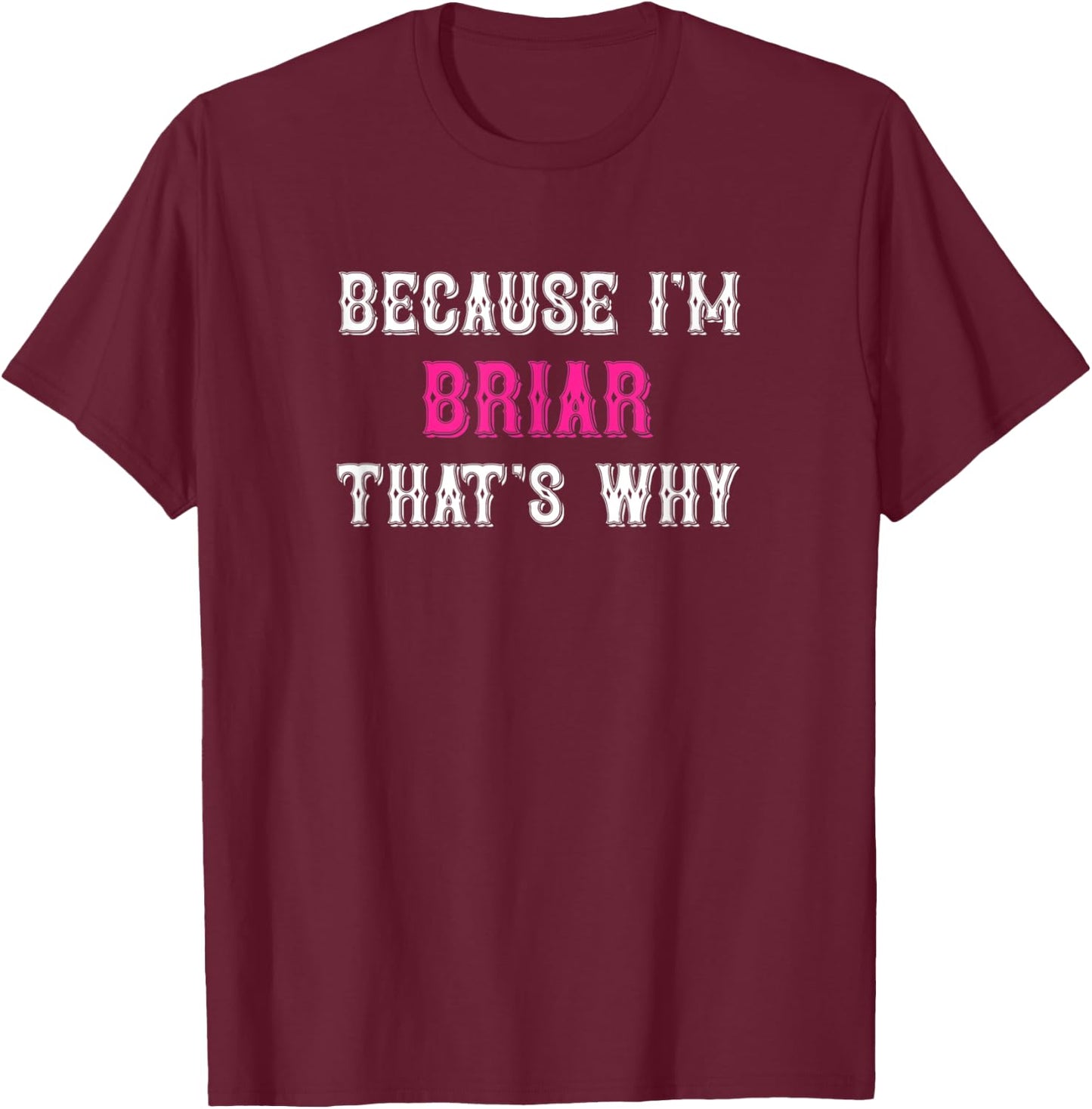 Briar / Because I'm Briar That's Why - Pink Briar Name T-Shirt - T-Shirt | Maroon