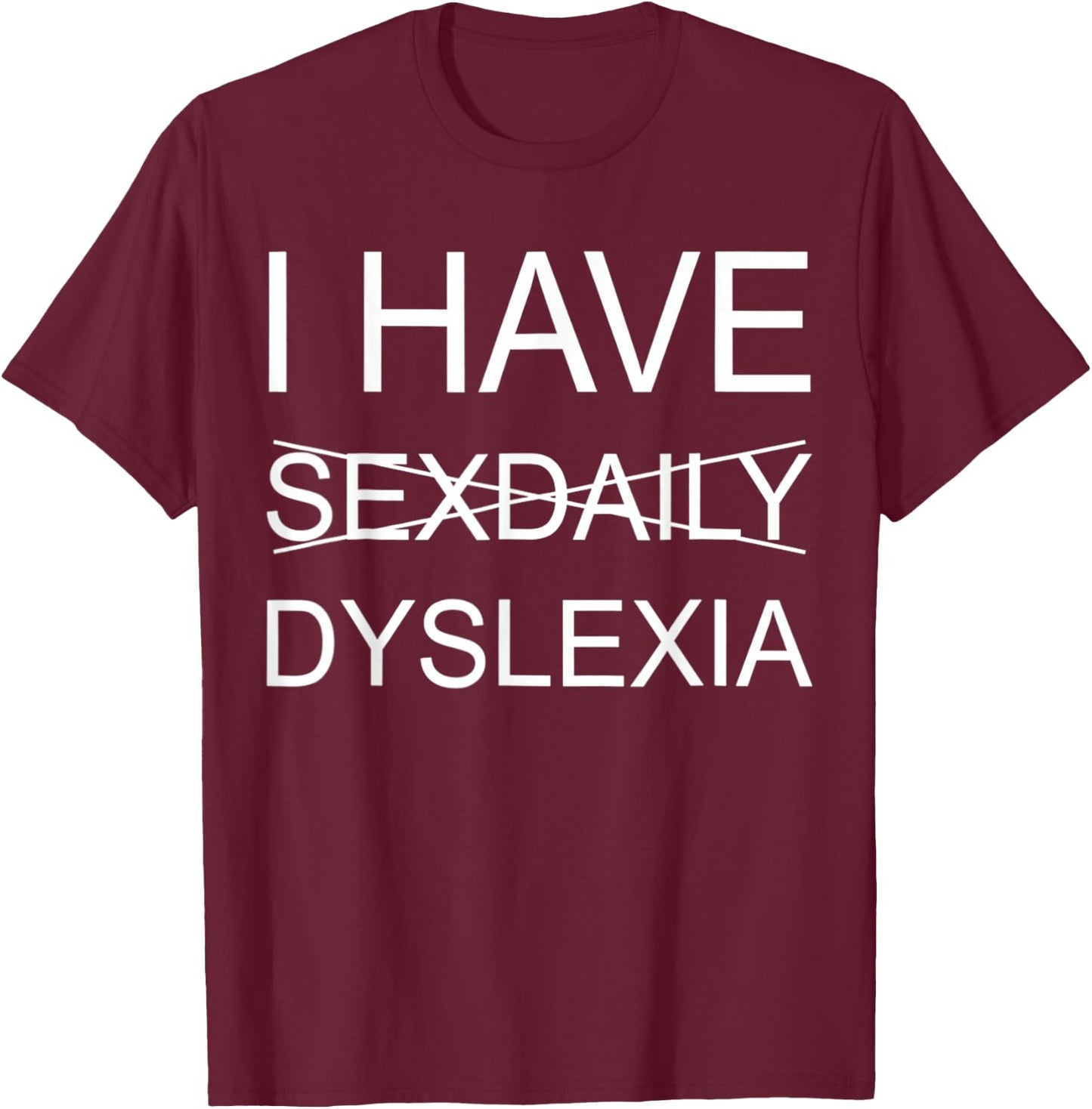Funny I Have Sexdaily Dyslexia T-Shirt - T-Shirt | Maroon