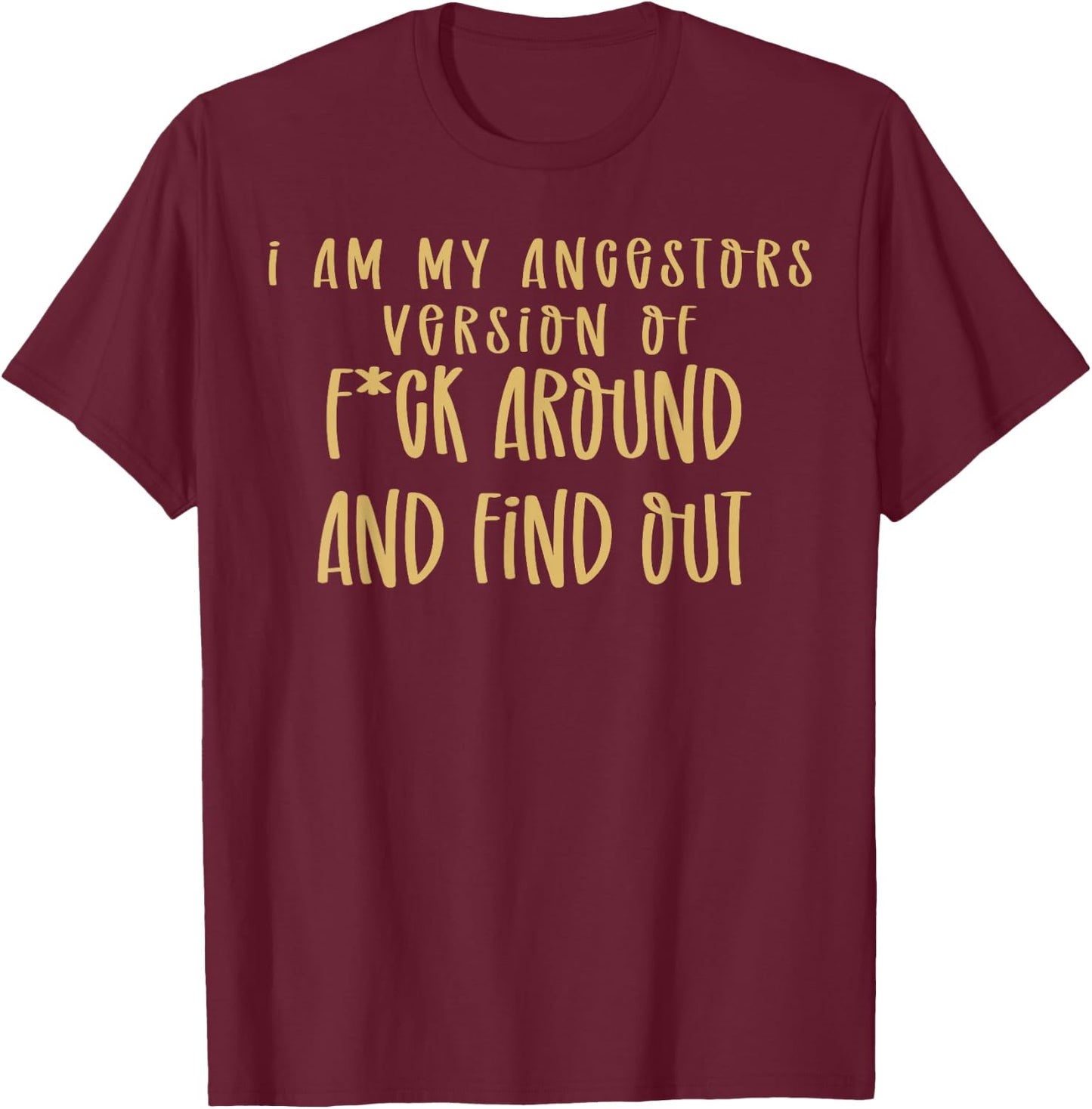 I Am My Ancestors Version Of Fuck Around Find Out T-Shirt - T-Shirt | Maroon