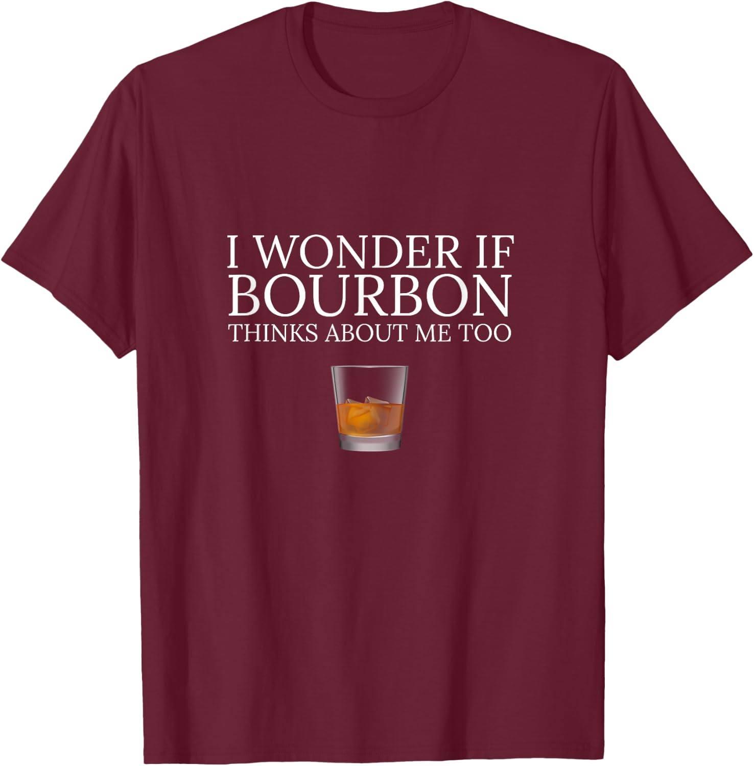 Funny I Wonder if Bourbon Thinks About Me Too Dad Design T-Shirt - T-Shirt | Maroon