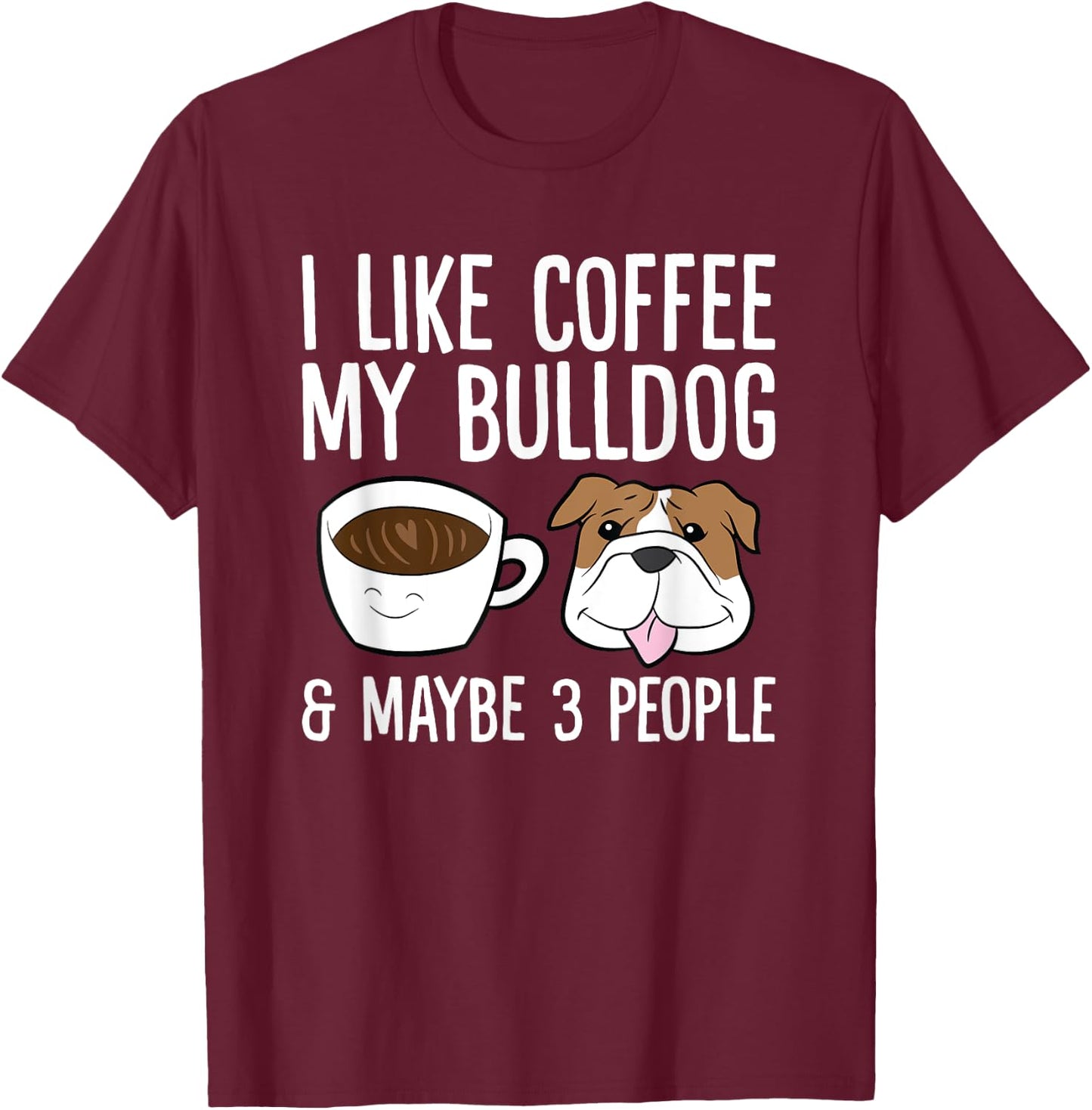 I Like Coffee My Bulldog And Maybe Like 3 People T-Shirt - T-Shirt | Maroon