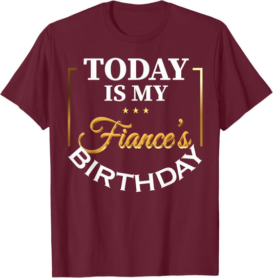 Today Is My Fiance's Birthday Funny Birthday Matching Family T-Shirt - T-Shirt | Maroon