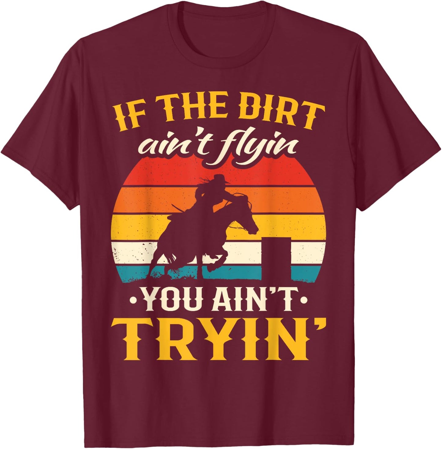 Retro If The Dirt Aint Flying You Aint Trying Barrel Racing T-Shirt - T-Shirt | Maroon