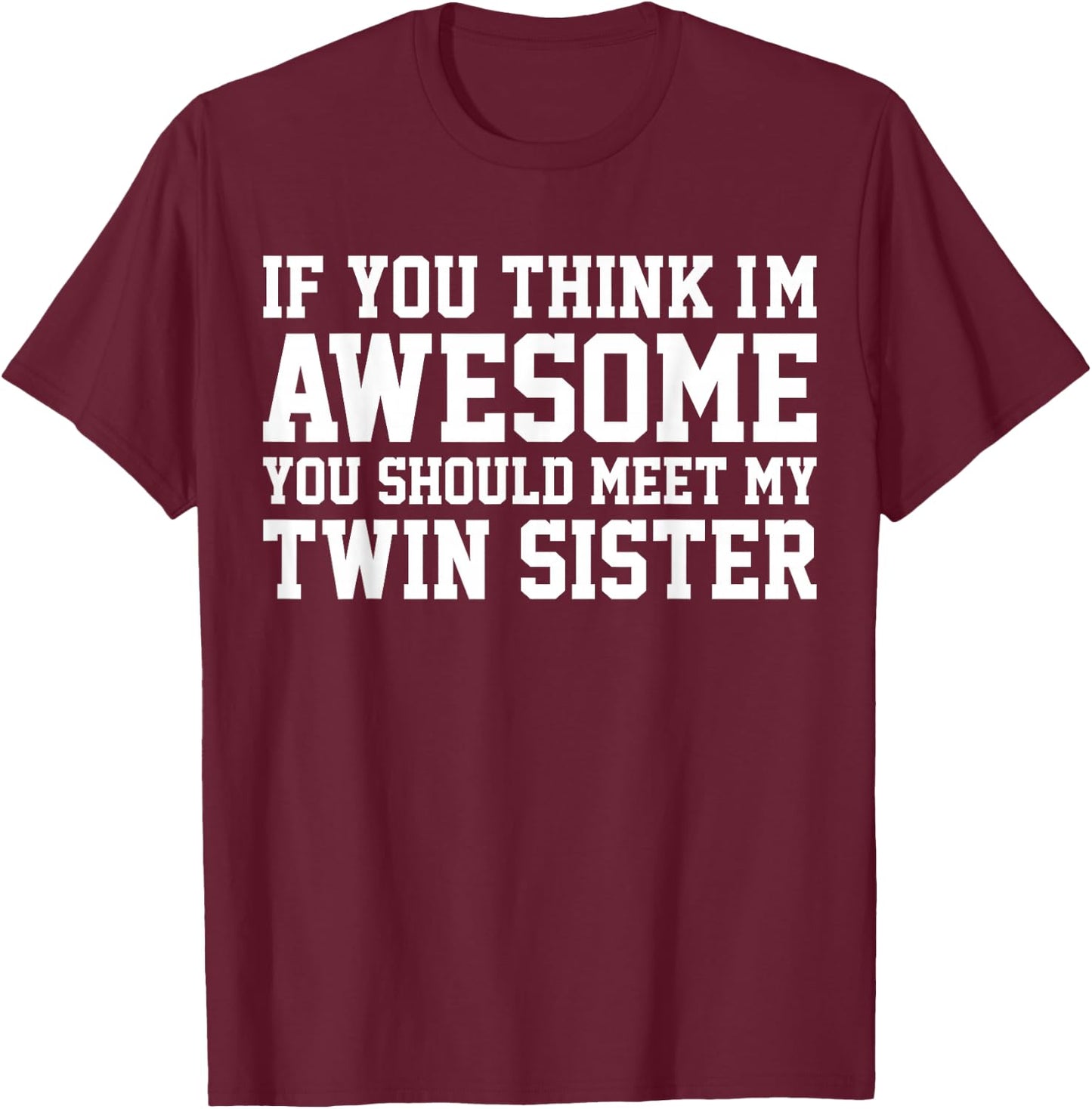 If You Think I'm Awesome Meet My Twin Sister Funny T-Shirt - T-Shirt | Maroon