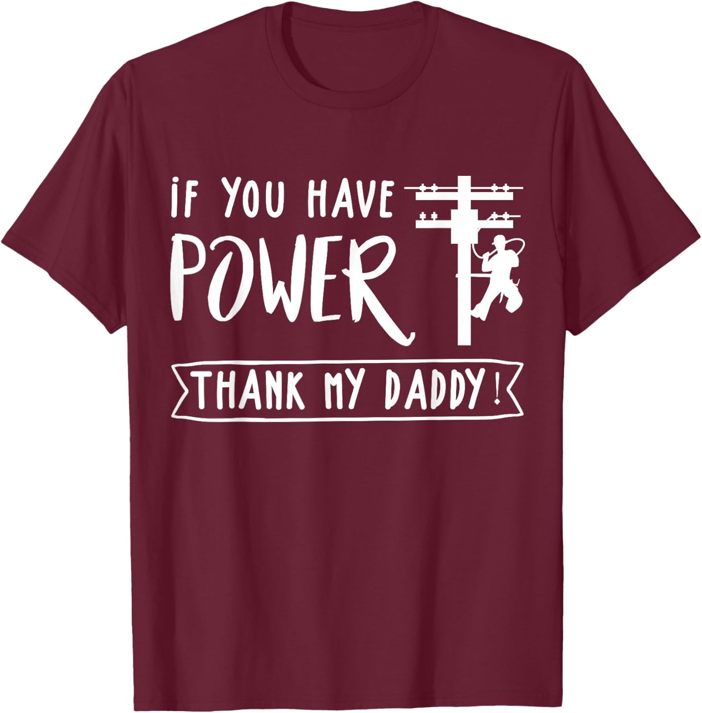 Funny Electrician's Daughter Gift Lineman You Have Power Thank My Daddy Lineworker Fathers T-Shirt - T-Shirt | Maroon