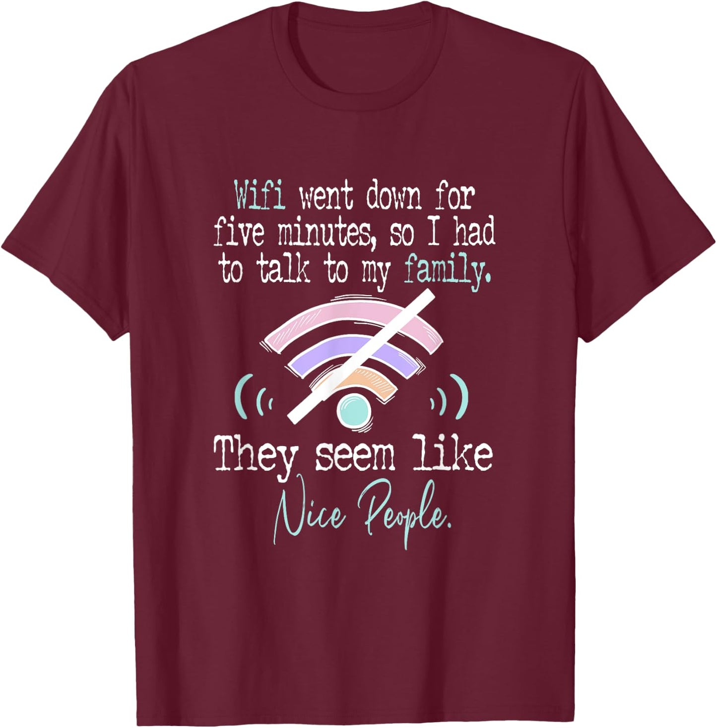 Wifi Went Down For Five Minutes Funny T-Shirt - T-Shirt | Maroon