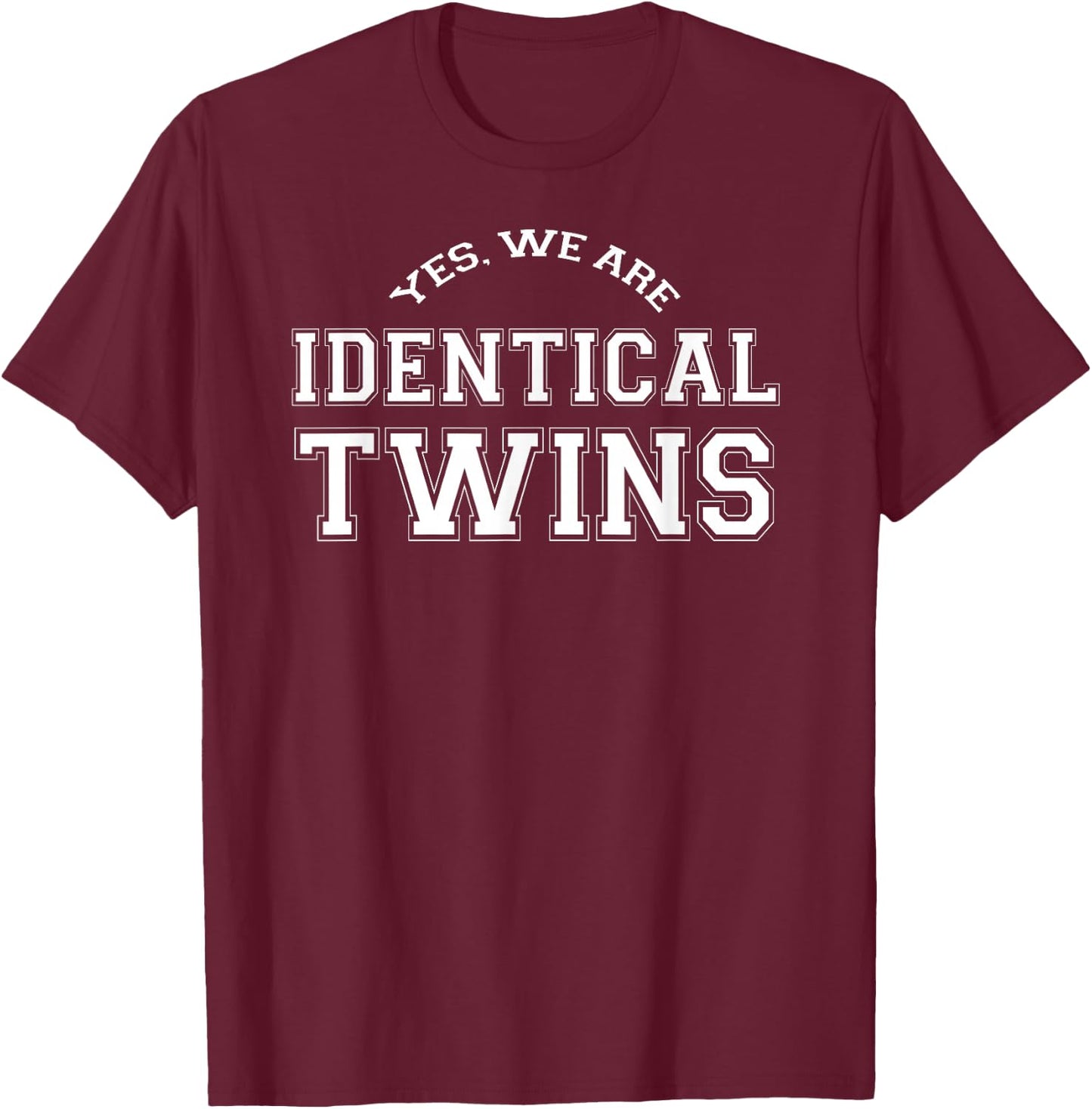 Yes, We Are IDENTICAL TWINS , funny twins T-Shirt - T-Shirt | Maroon