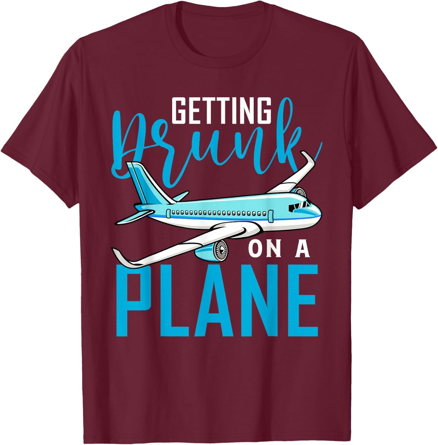 Getting Drunk On a Plane Shirt Funny Airplane Shirt Plane T-Shirt - T-Shirt | Maroon