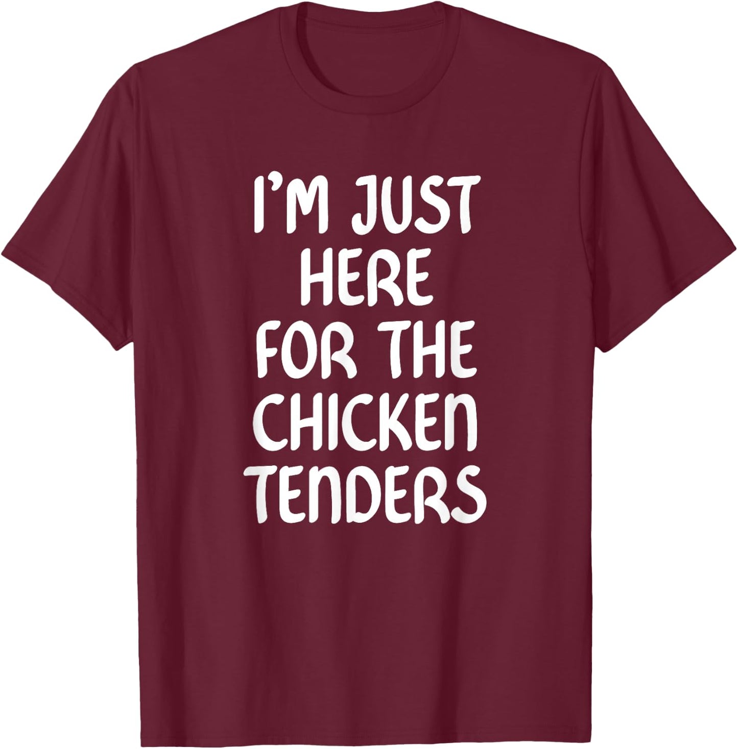 I'm Just Here for the Chicken Tenders ,Chicken Tenders T-Shirt - T-Shirt | Maroon