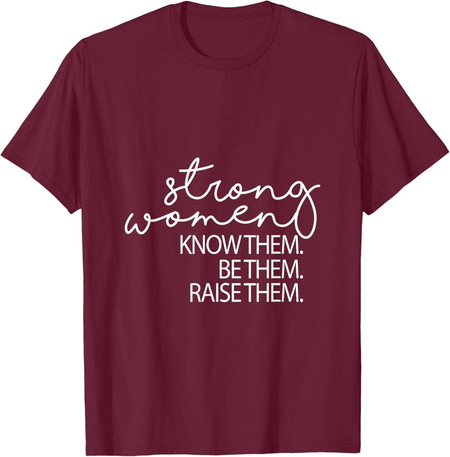 Strong Women Know Them Be Them Raise Them Mothers Day T-Shirt - T-Shirt | Maroon
