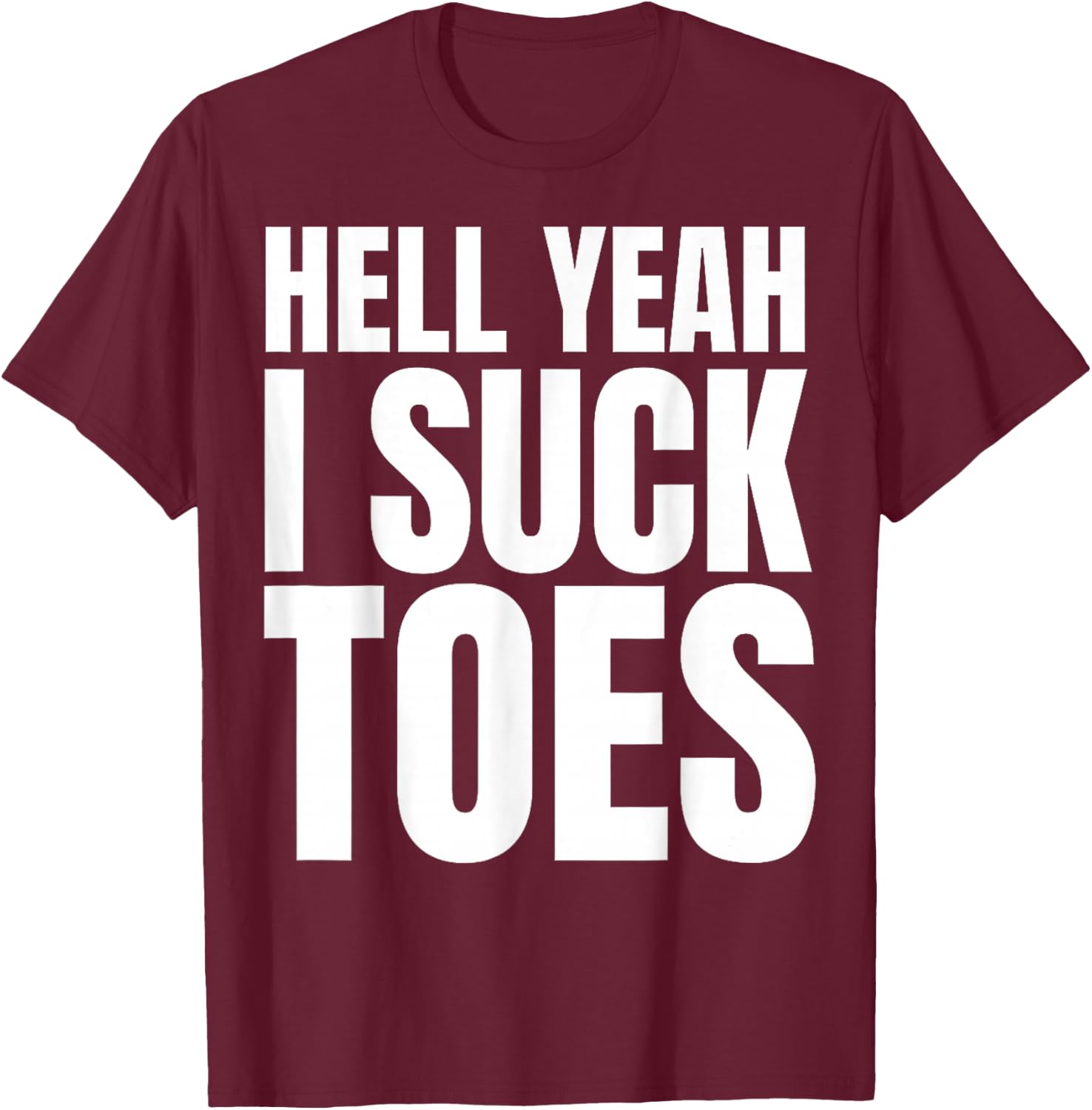 Funny Foot Fetish Sucking Toes Joke Hell Yeah I Suck Toes T-Shirt - T-Shirt | Maroon