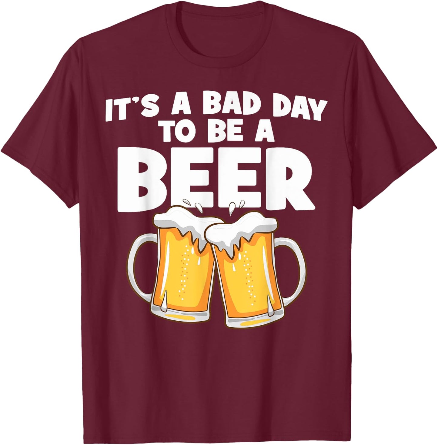 It's A Bad Day To Be A Beer Bad Day Beer Brewers Beer Lovers T-Shirt - T-Shirt | Maroon