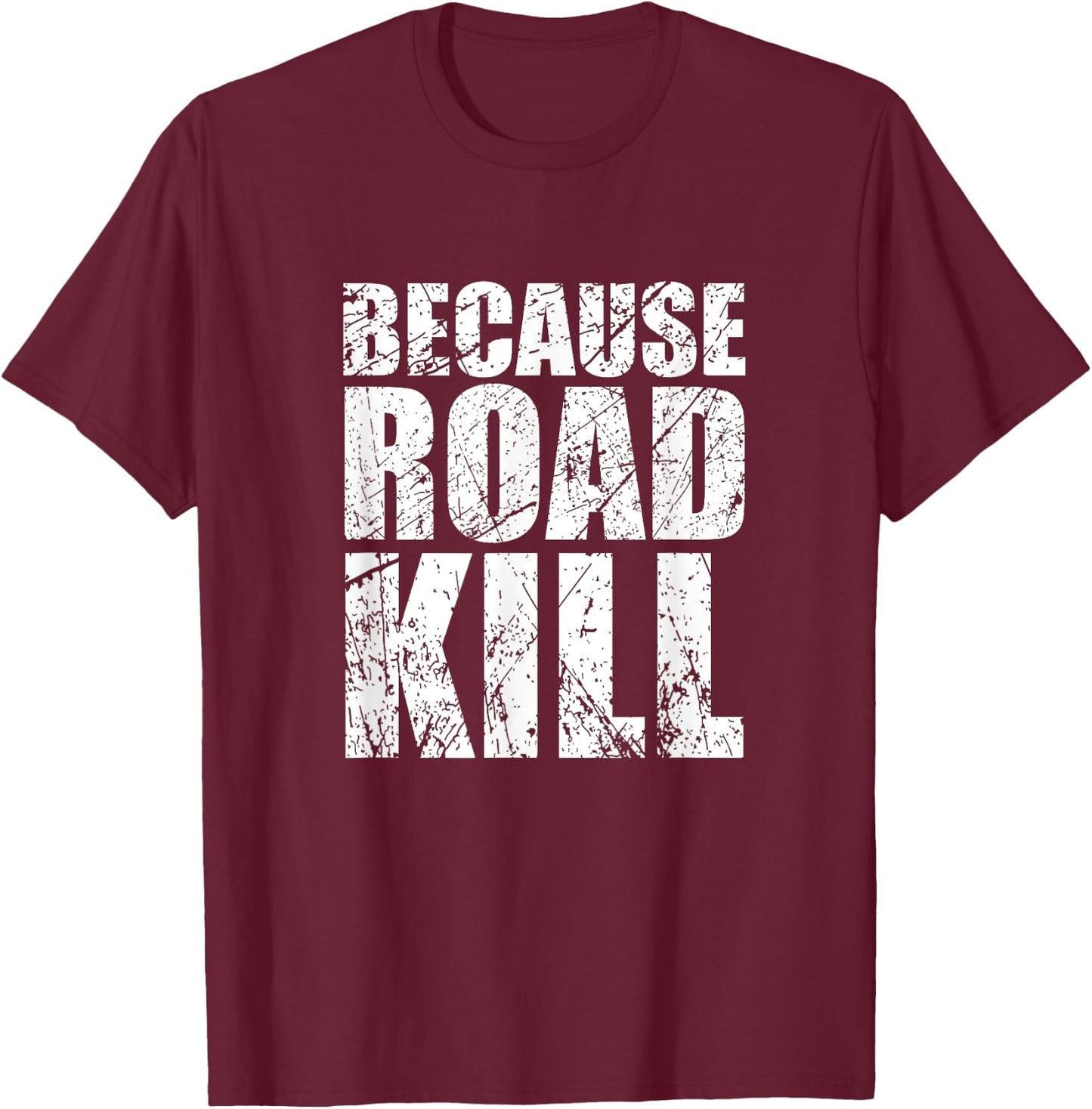 Because Roadkill T-Shirt - T-Shirt | Maroon