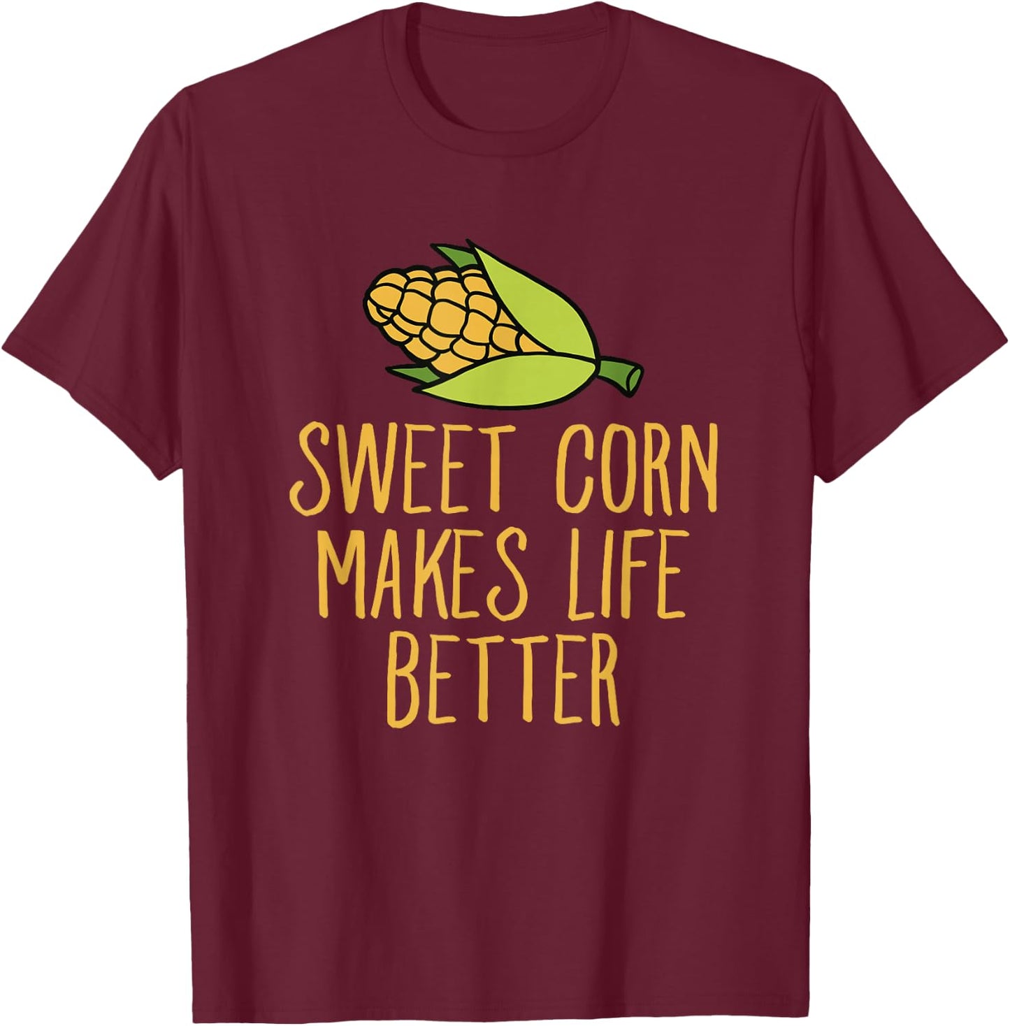 Sweet Corn Makes Life Better Corn Maize Humor T-Shirt - T-Shirt | Maroon