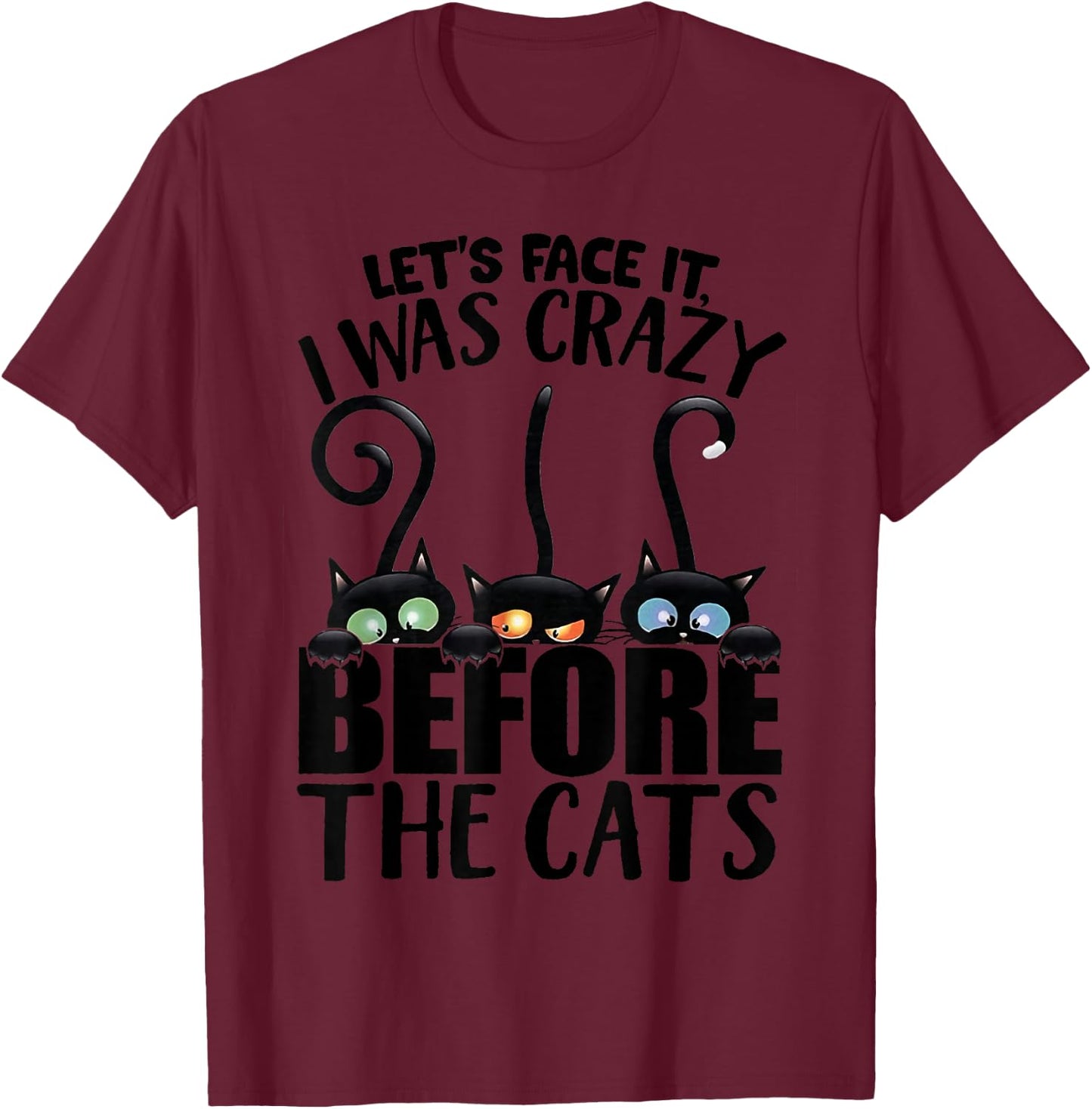 Let's Face It I was Crazy Way Before The Cats T-Shirt - T-Shirt | Maroon