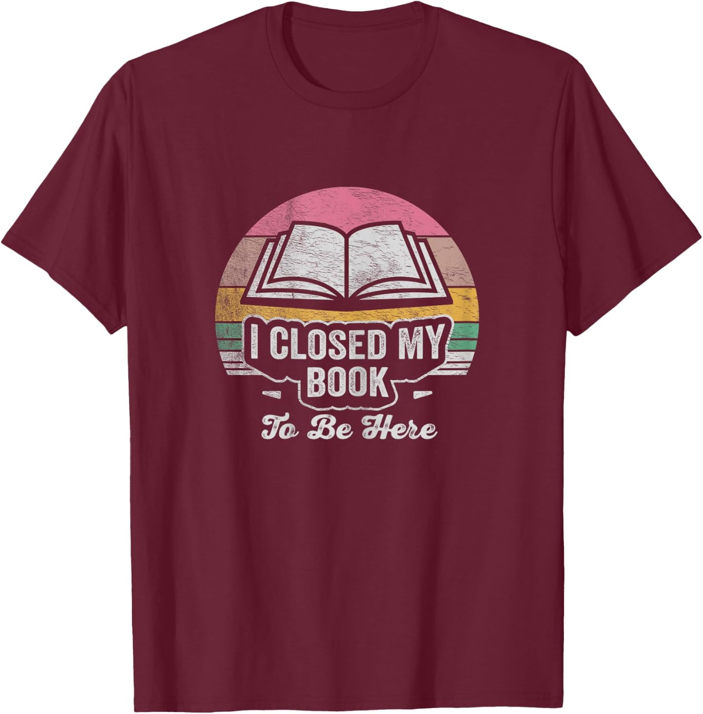Retro Vintage I Closed My Book To Be Here Book Lover Reading T-Shirt - T-Shirt | Maroon