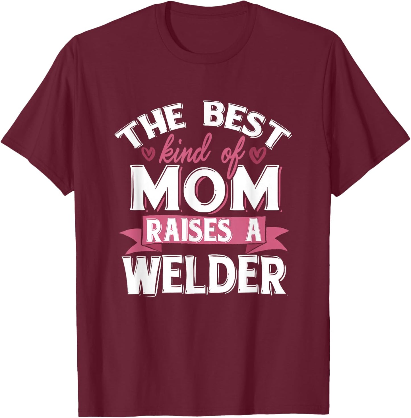 Best Mom Raises A Welder Quote Design T-Shirt - T-Shirt | Maroon