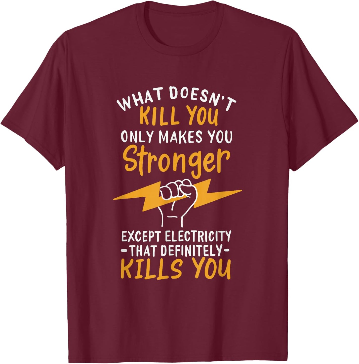 What Doesn't Kill You Makes You Stronger Except Electricity T-Shirt - T-Shirt | Maroon