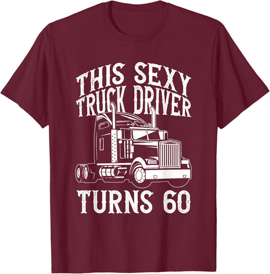This Sexy Truck Driver Turns 60 - 60th Birthday Birthday T-Shirt - T-Shirt | Maroon