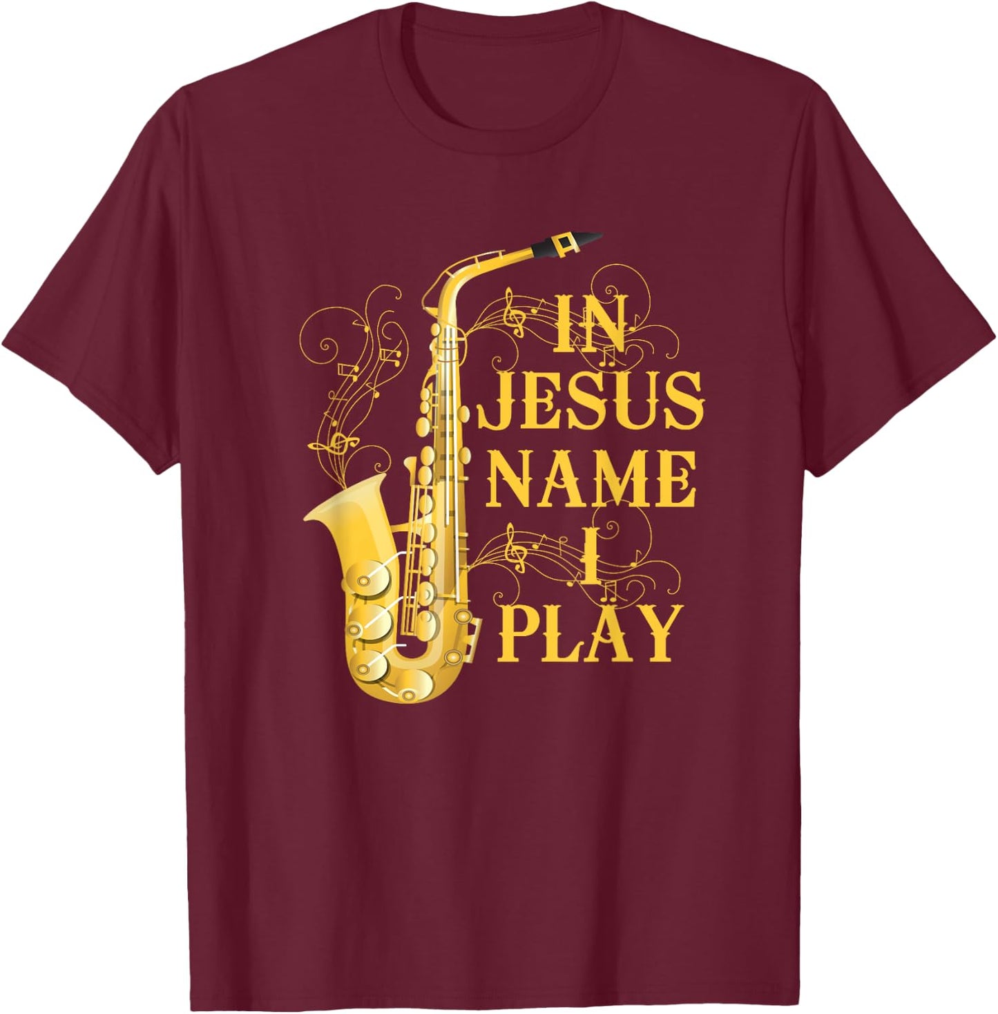 In Jesus Name I Play Saxophone For Those Who Love Saxophone T-Shirt - T-Shirt | Maroon
