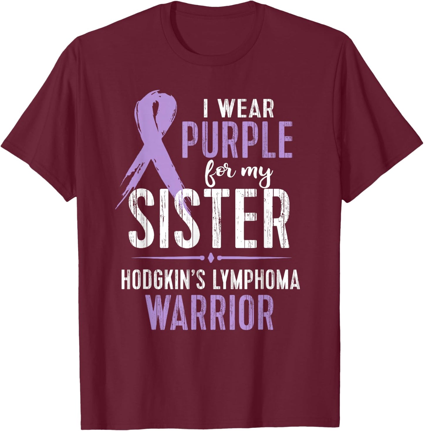 Hodgkin's Lymphoma Cancer Awareness Shirt For My Sister T-Shirt - T-Shirt | Maroon
