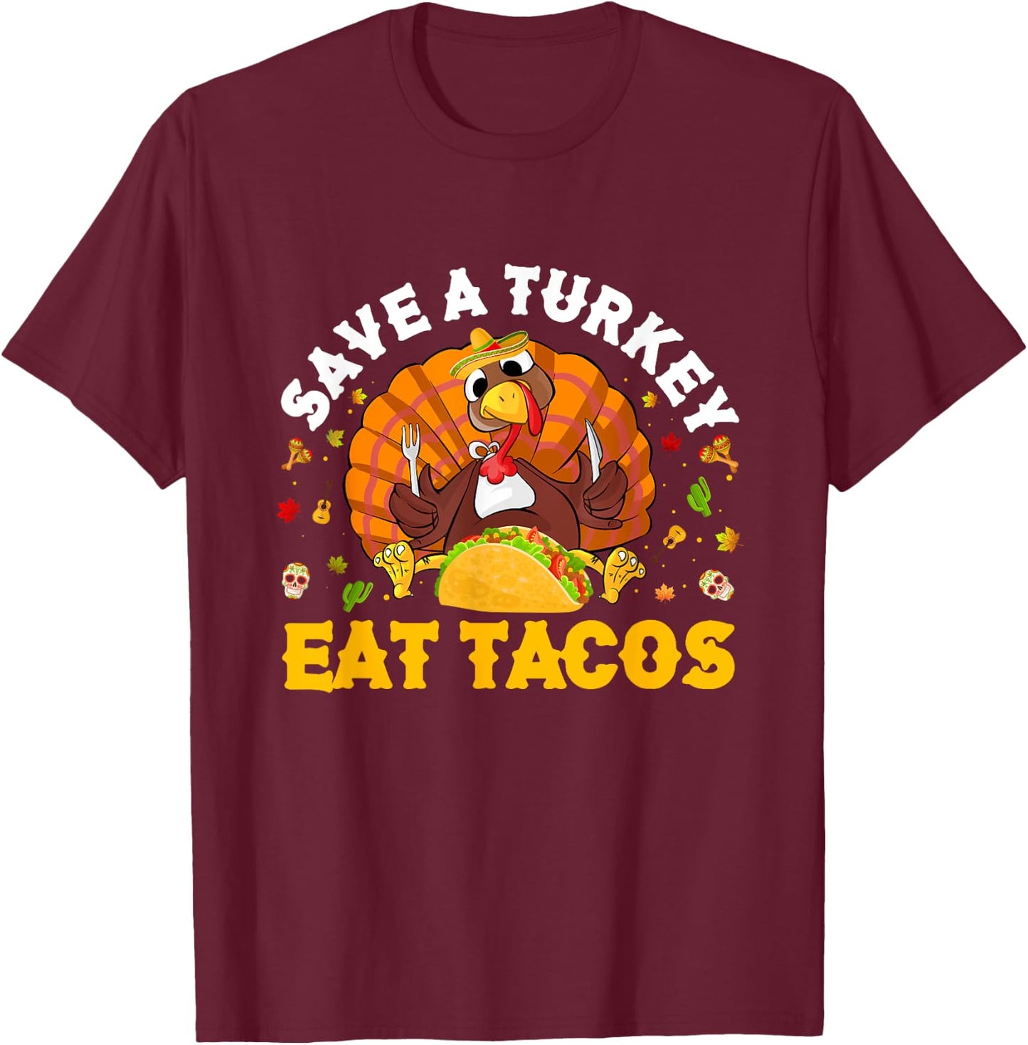 Save A Turkey Eat Tacos Thanksgiving Sombrero Turkey Taco T-Shirt - T-Shirt | Maroon