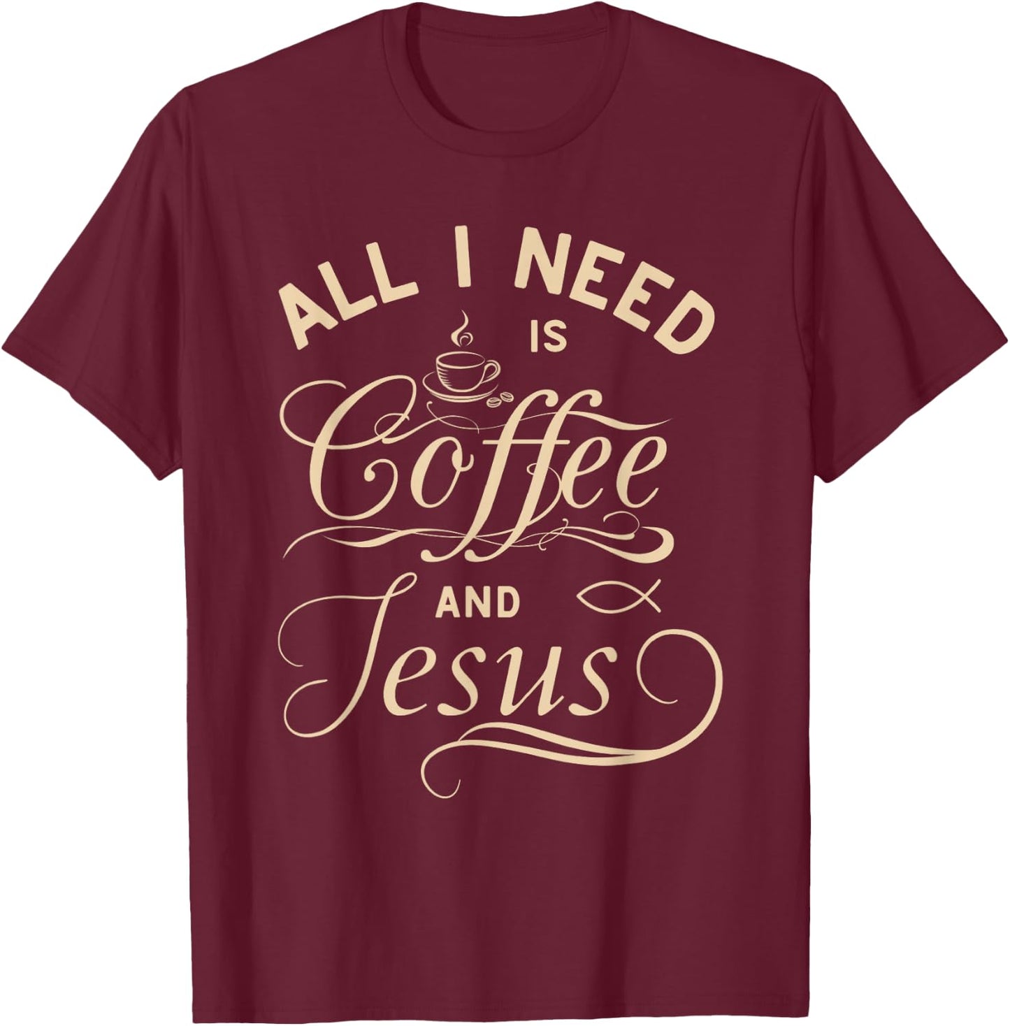 All I Need Is Coffee and Jesus Christian Religious Quote T-Shirt - T-Shirt | Maroon