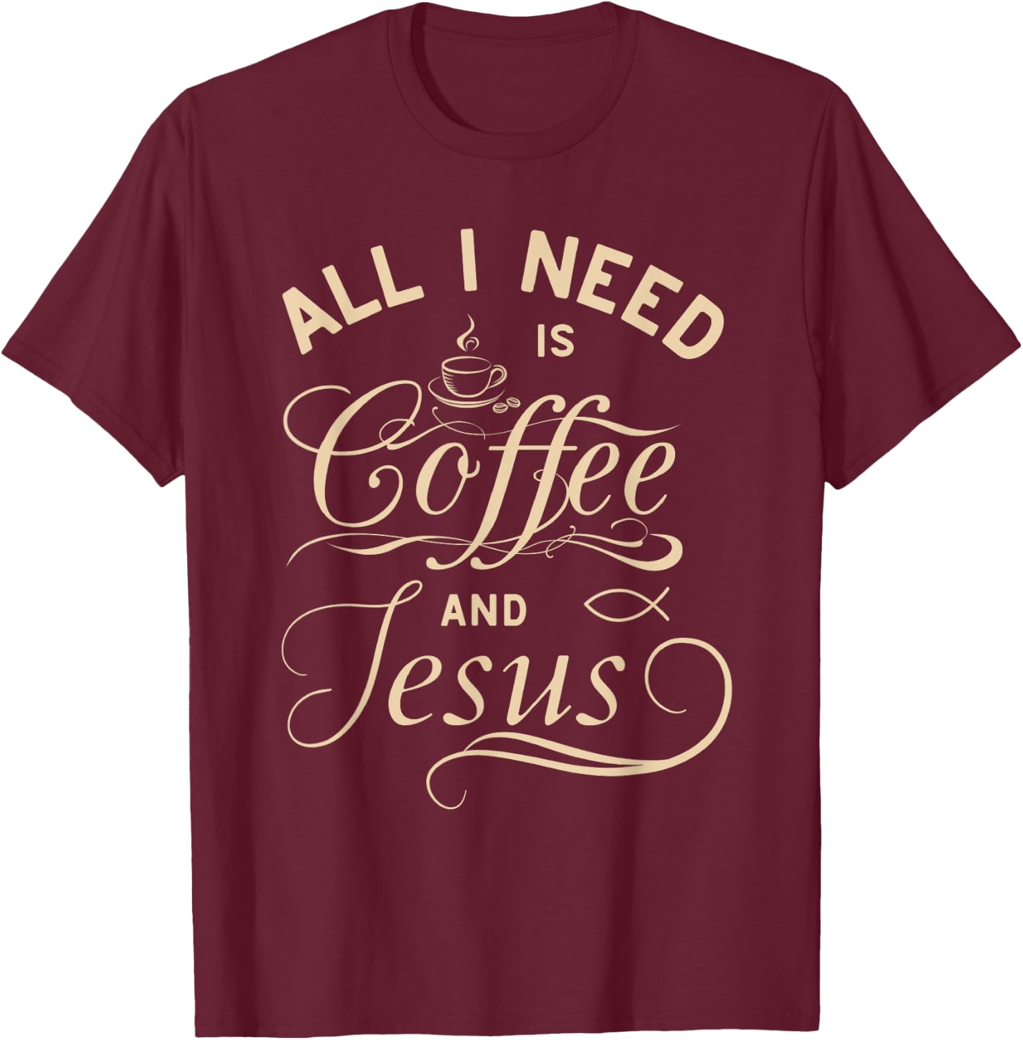 All I Need Is Coffee and Jesus Christian Religious Quote T-Shirt - T-Shirt | Maroon
