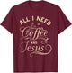 All I Need Is Coffee and Jesus Christian Religious Quote T-Shirt - T-Shirt | Maroon