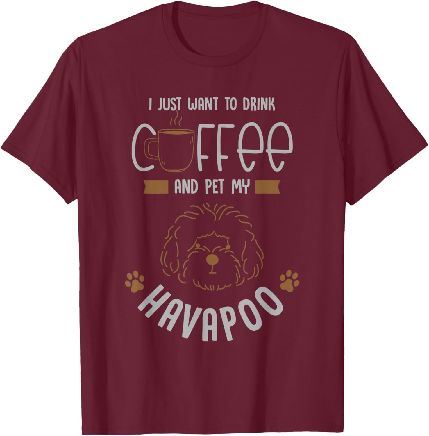 i want to drink coffee pet my Havapoo or havapoo T-Shirt - T-Shirt | Maroon