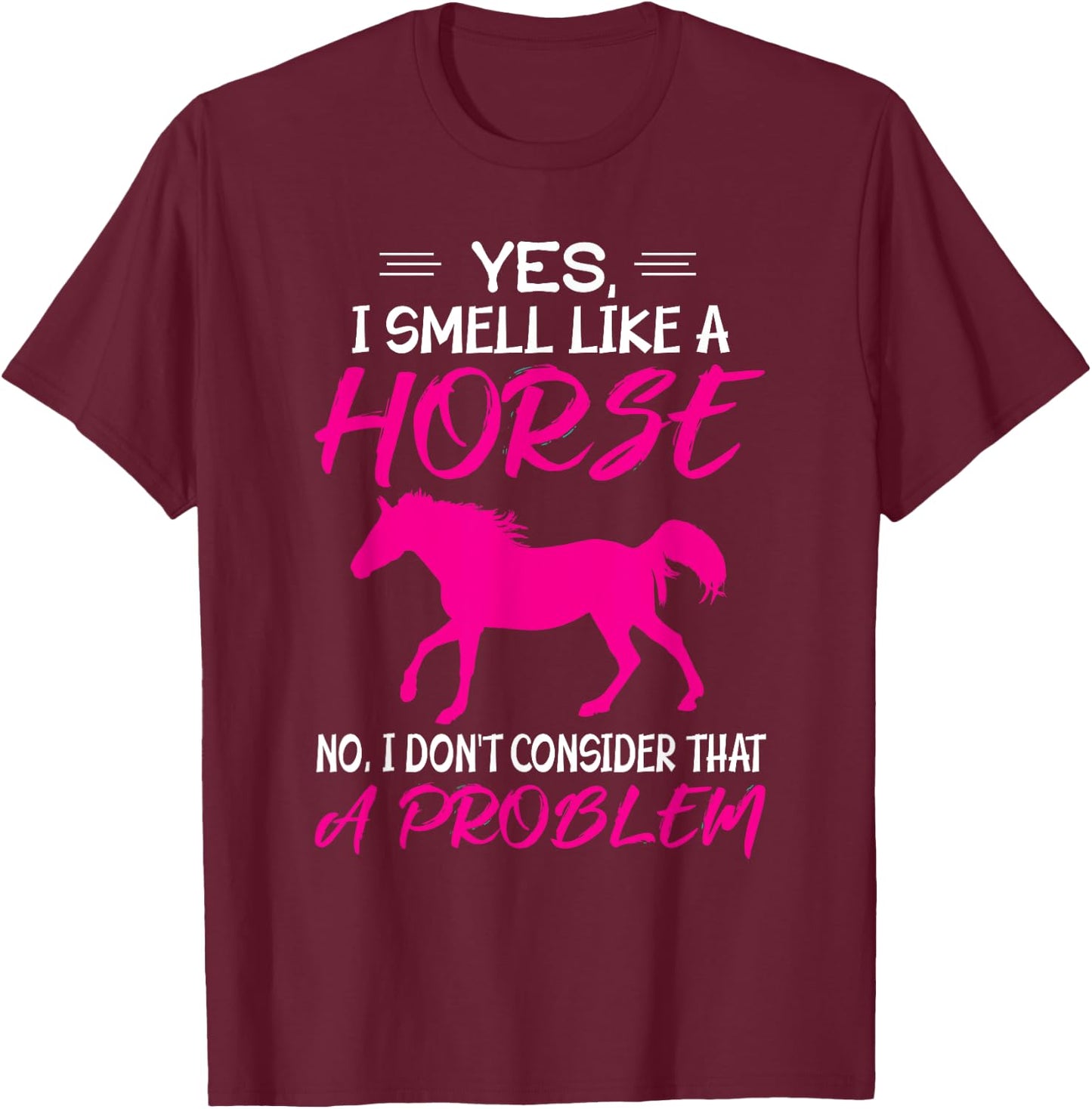 Funny Horse Riding - Yes, I smell like a horse T-Shirt - T-Shirt | Maroon