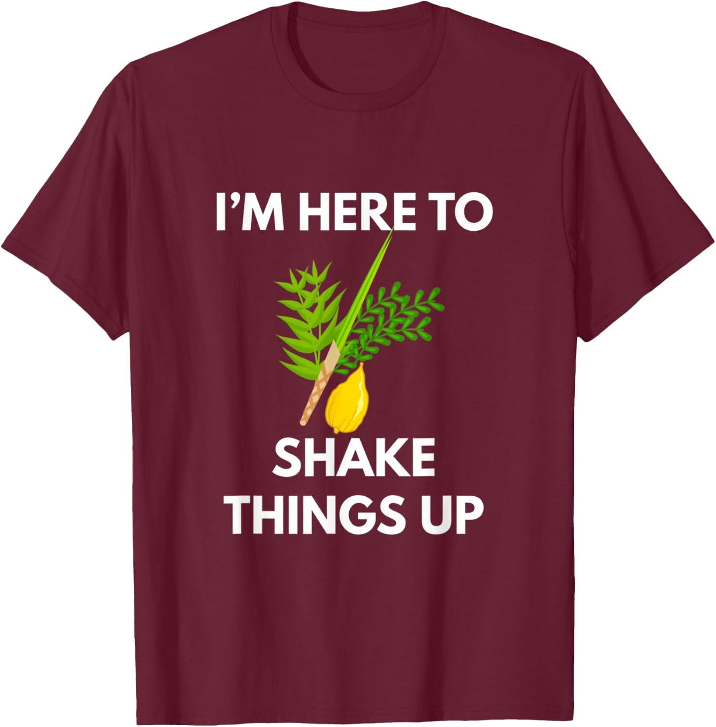 Sukkot I'M Here To Shake Things Up Lulav Etrog Jewish Sukkah T-Shirt - T-Shirt | Maroon