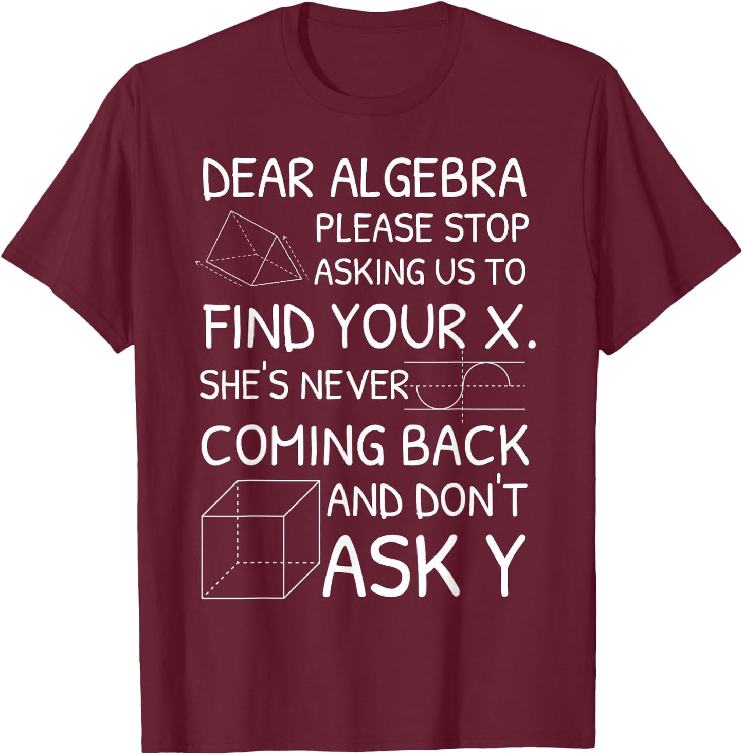 Dear Algebra Please Stop Asking Us to Find Your X T-Shirt - T-Shirt | Maroon