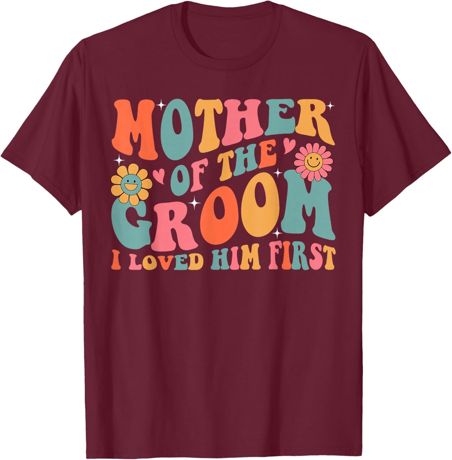 Mother of the Groom I Loved Him First Mothers Day Women Mama T-Shirt - T-Shirt | Maroon