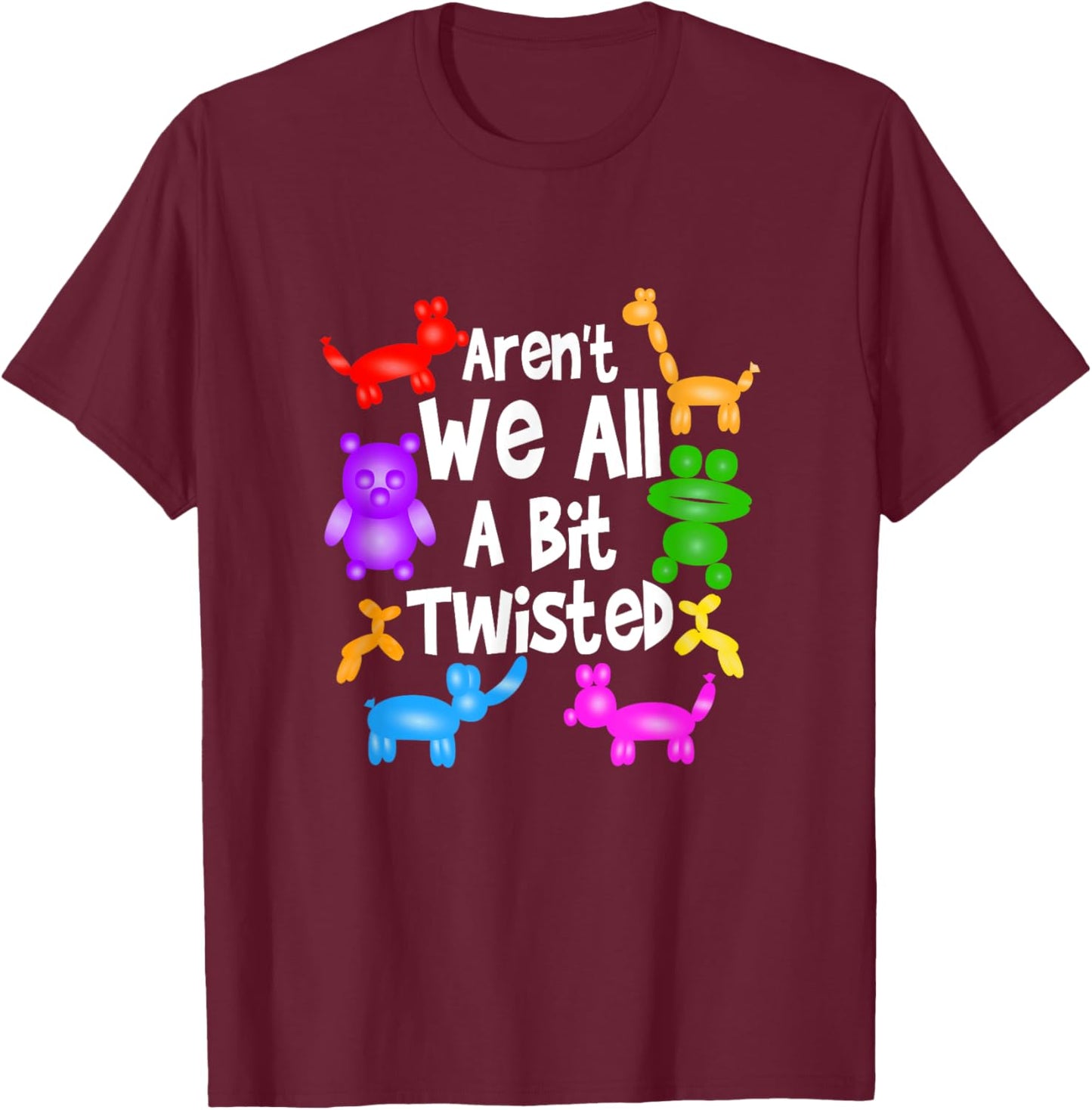 Aren't We All A Bit Twisted Professional Balloon Twister T-Shirt - T-Shirt | Maroon