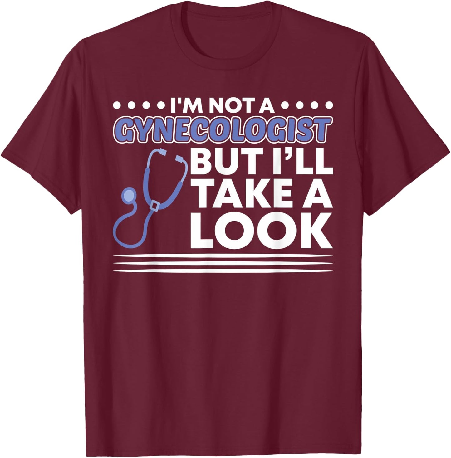 Im not a Gynecologist but ill take a look Adult T-Shirt - T-Shirt | Maroon