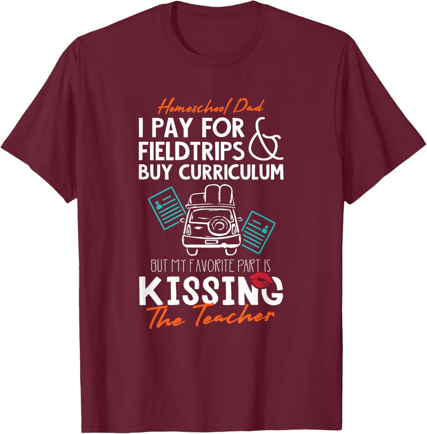 Funny Homeschool Dad Gift Kissing the Teacher Homeschool Dad Men Women Kids T-Shirt - T-Shirt | Maroon