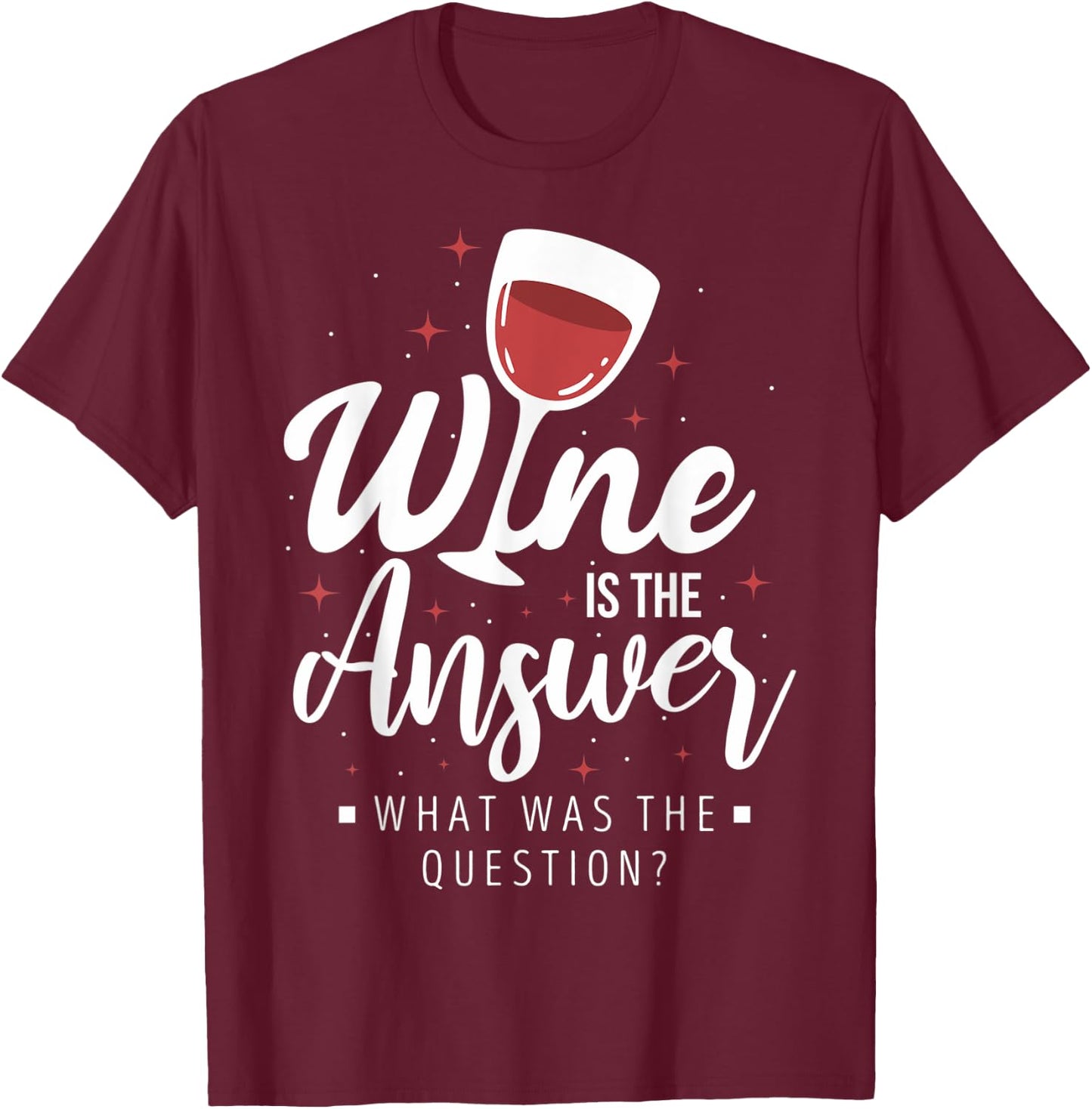 Funny Wine Lovers Wine Connoisseurs Wine Is The Answer T-Shirt - T-Shirt | Maroon