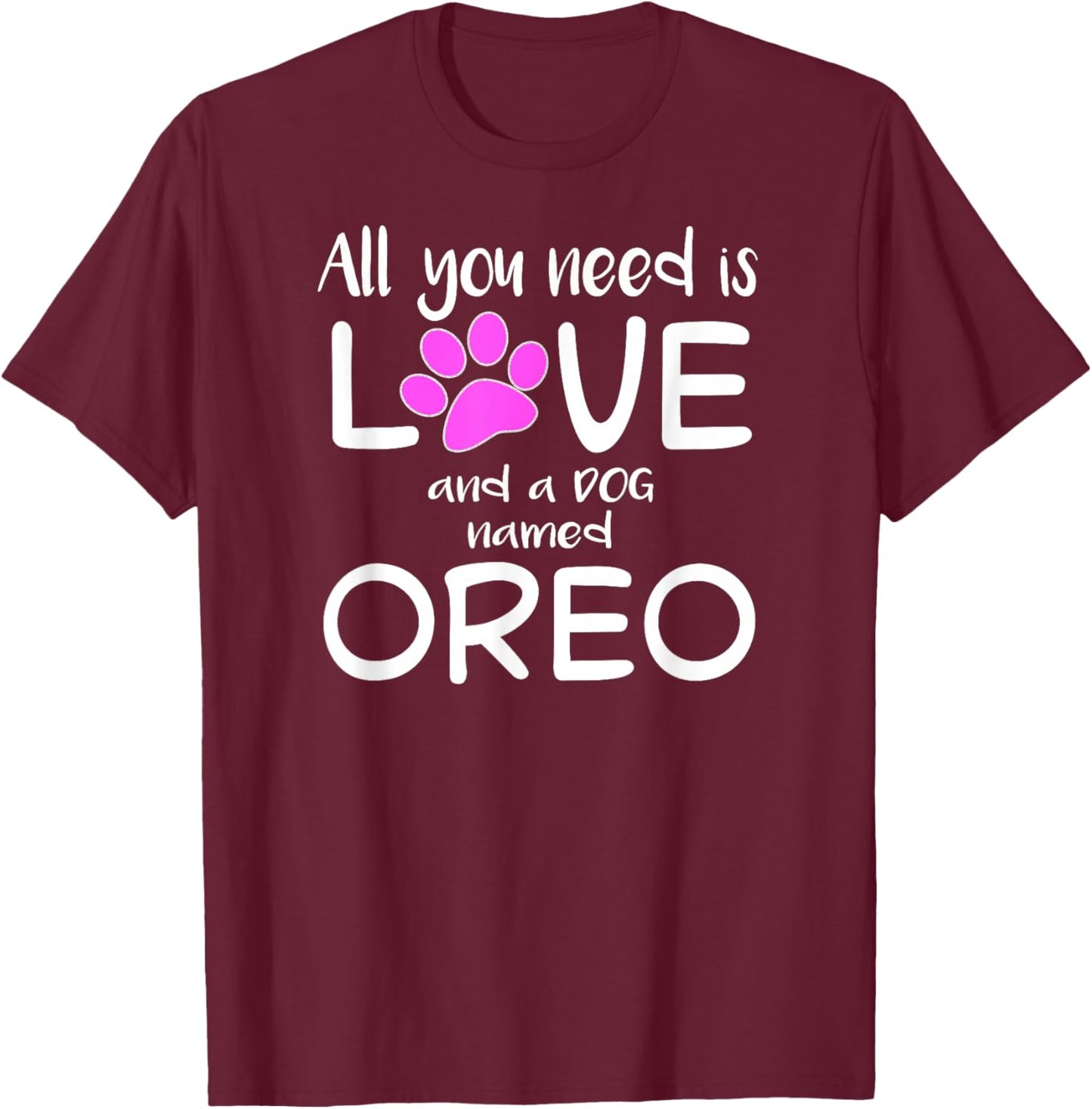 All You Need is Love and a Dog Named Oreo T-Shirt - T-Shirt | Maroon
