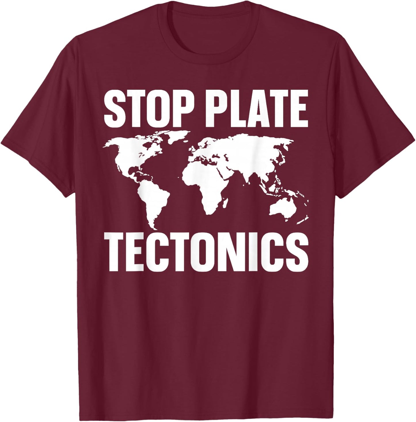 Stop Plate Tectonics T-Shirt - T-Shirt | Maroon