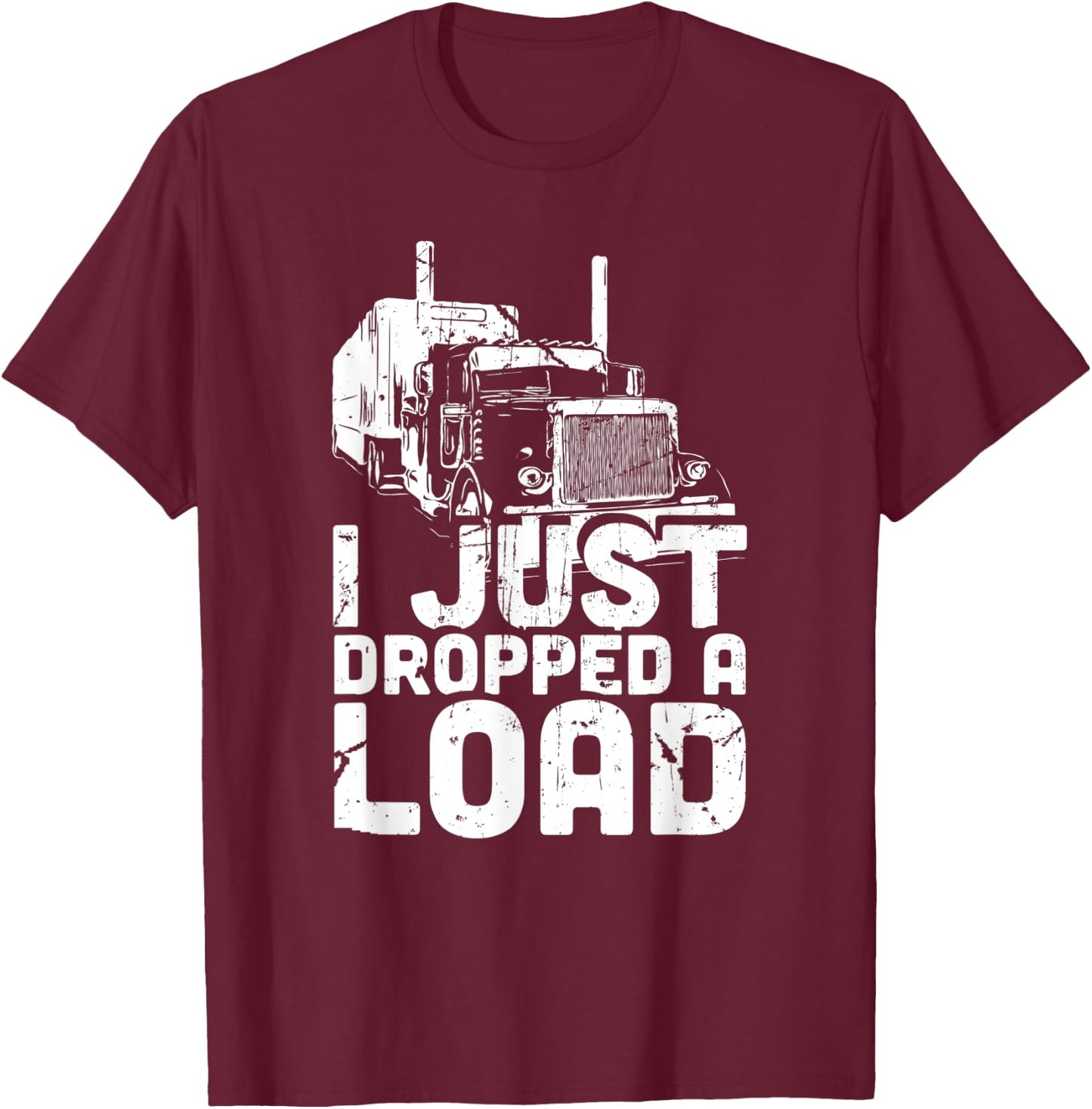 I Just Dropped a Load - Trucker T-Shirt - T-Shirt | Maroon