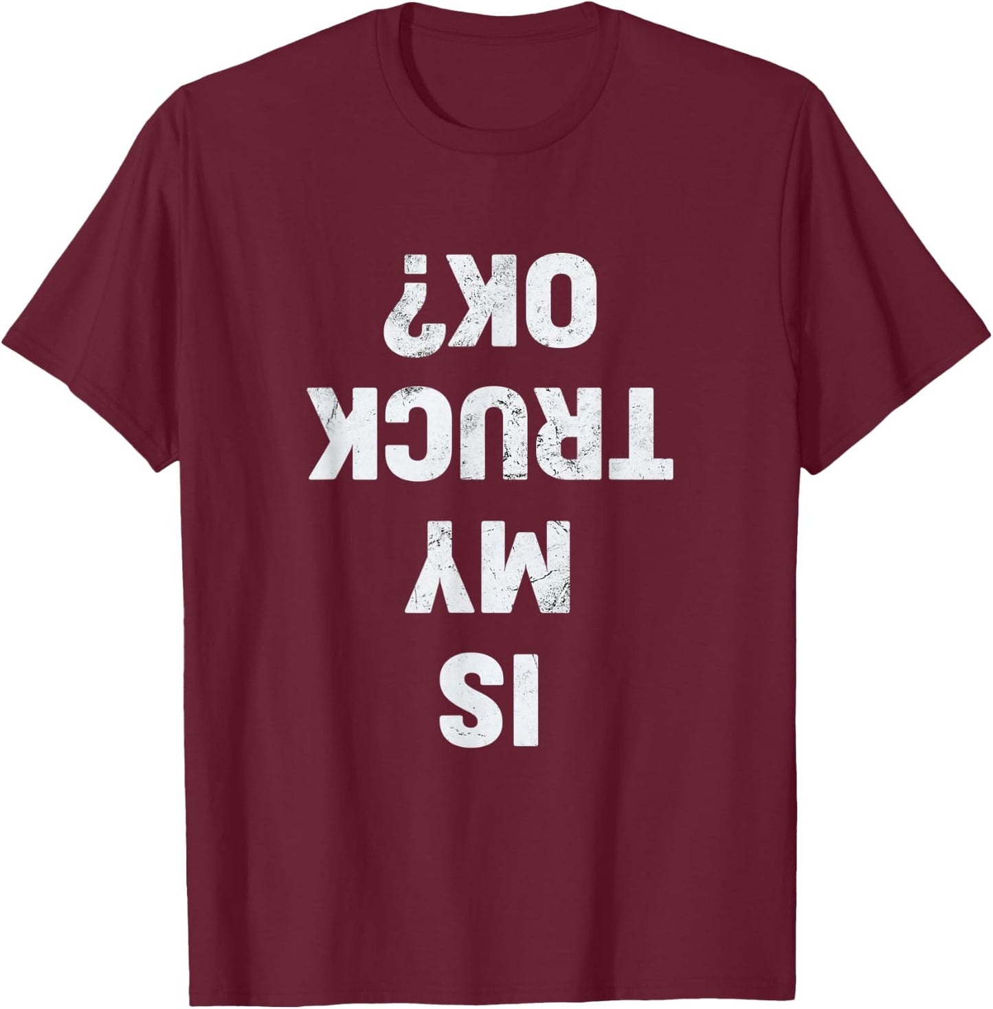 Is My Truck OK? Semi Trucker Funny Trucker T-Shirt - T-Shirt | Maroon