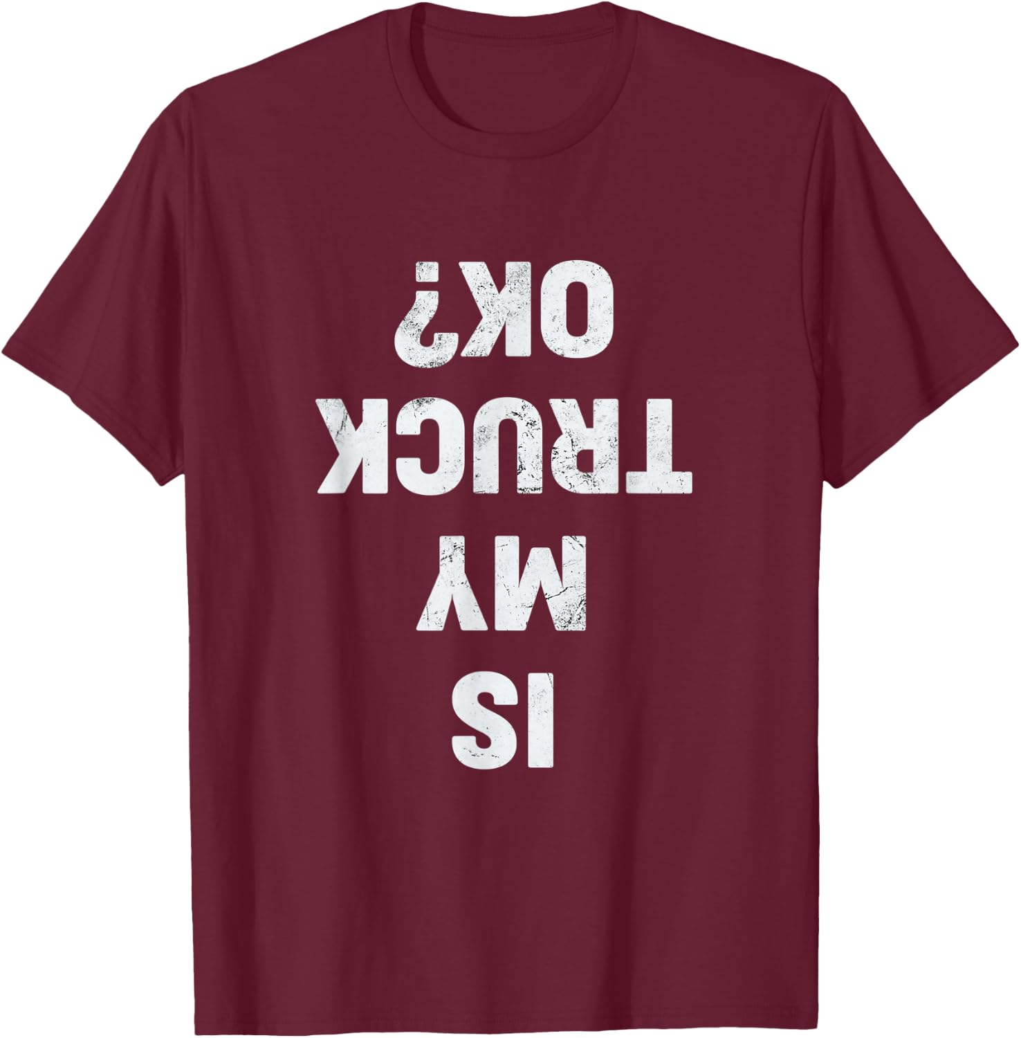 Is My Truck OK? Semi Trucker Funny Trucker T-Shirt - T-Shirt | Maroon