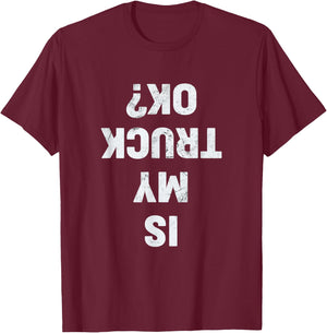 Is My Truck OK? Semi Trucker Funny Trucker T-Shirt - T-Shirt | Maroon