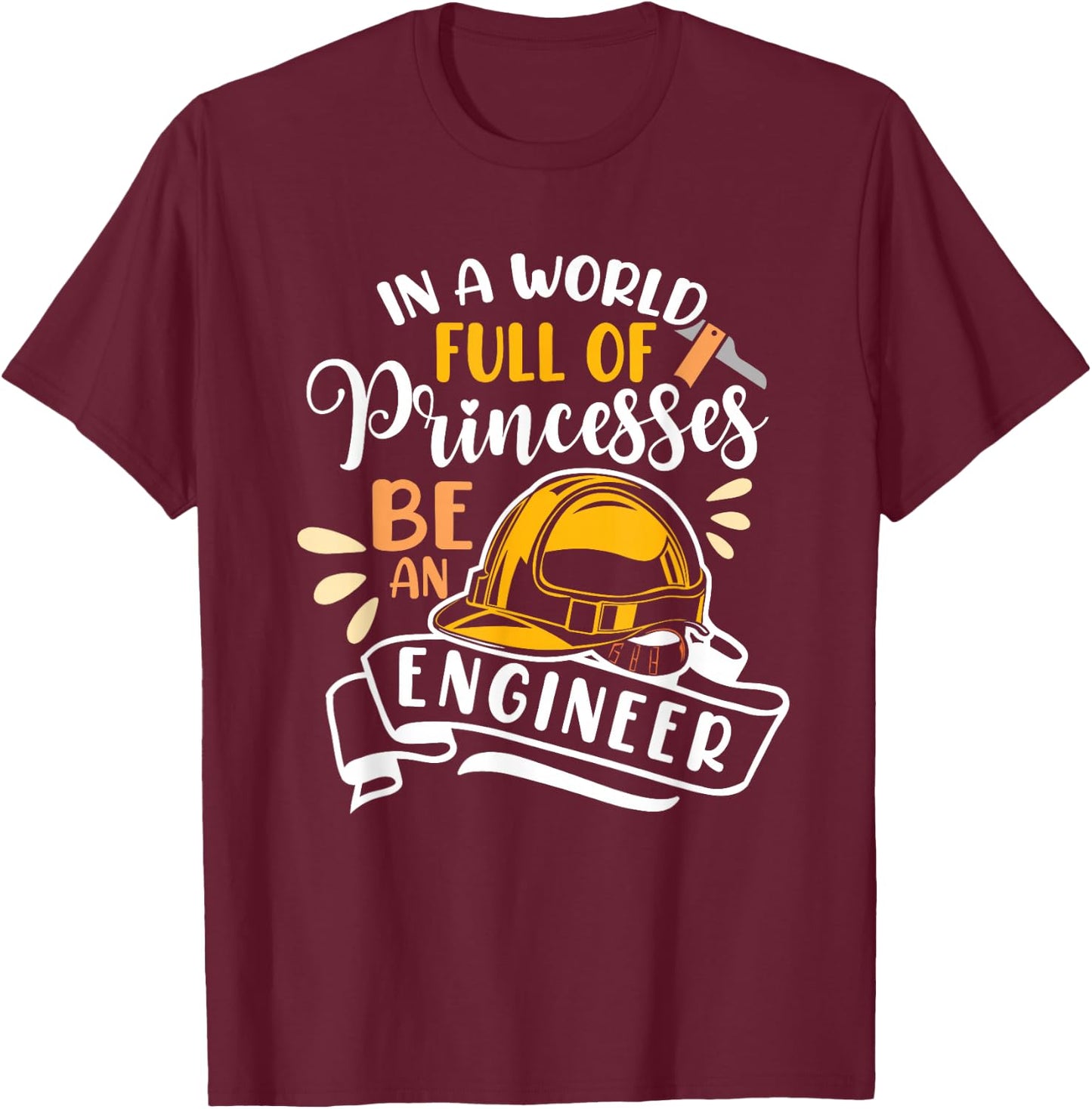 In A World Full Of Princesses Be An Engineer Female Engineer T-Shirt - T-Shirt | Maroon
